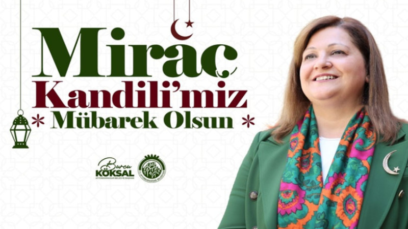 Başkan Burcu Köksal, Miraç Kandili dolayısıyla bir mesaj yayımladı